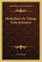 Meshullam! Or, Tidings From Jerusalem: From the Journal of a Believer Recently Returned From the Holy Land 116309322X Book Cover