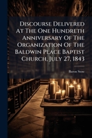 Discourse Delivered at the One Hundreth Anniversary of the Organization of the Baldwin Place Baptist Church, July 27, 1843: With an Appendix 1175308307 Book Cover