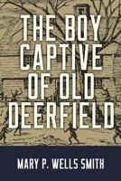 The Boy Captive of Old Deerfield 1943133719 Book Cover