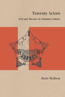 Travesty Actors: Self and Theater in Stalinist Culture (Studies in Russian Literature and Theory) 0810149249 Book Cover
