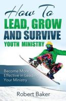 How to Lead, Grow and Survive Youth Ministry 150302265X Book Cover