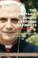 The Quotable Joseph Cardinal Ratzinger (Pope Benedict XVI): A Window Into the Mind of a Great Pastor and Theologian 1091524696 Book Cover