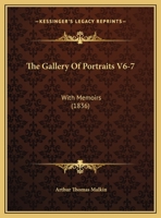 The Gallery Of Portraits V6-7: With Memoirs 1437332129 Book Cover