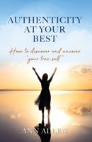 Authenticity At Your Best: How to discover and uncover "your true self" 1944335269 Book Cover