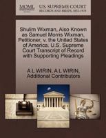 Shulim Wixman, Also Known as Samuel Morris Wixman, Petitioner, v. the United States of America. U.S. Supreme Court Transcript of Record with Supporting Pleadings 1270376985 Book Cover