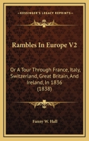 Rambles In Europe V2: Or A Tour Through France, Italy, Switzerland, Great Britain, And Ireland, In 1836 1104896109 Book Cover