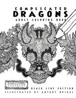 Complicated Dragons - Adult Coloring Book: Black Line Edition (Complicated Coloring) 1911302256 Book Cover