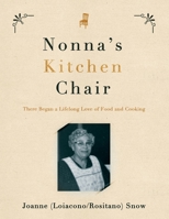 Nonna's Kitchen Chair: There Began a Lifelong Love of Food and Cooking 1736931512 Book Cover
