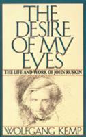 The Desire of My Eyes: The Life & Work of John Ruskin 0374523487 Book Cover