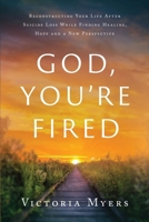 God, You're Fired: Reconstructing Your Life After Suicide Loss While Finding Healing, Hope And A New Perspective B0G4N6MC8T Book Cover