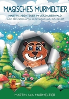 Magisches Murmeltier: Martins Abenteuer im Verzauberwald - Kinderbuch ab 8 Jahre: Magie, Freundschaft und die Suche nach sich selbst (German Edition) 3384161882 Book Cover