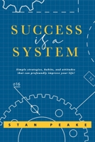 Success is a System: Simple strategies, habits, and attitudes that can profoundly improve your life! 1075937531 Book Cover