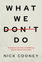 What We Don't Do: Inaction in the Face of Suffering and the Drive to Do More B0DBGC8V99 Book Cover