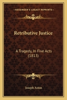 Retributive Justice: A Tragedy, in Five Acts 1165653451 Book Cover