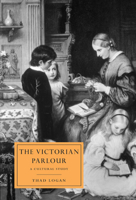 The Victorian Parlour: A Cultural Study 0521028159 Book Cover