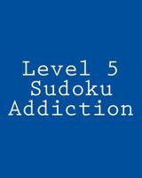 Level 5 Sudoku Addiction: Fun, Large Print Sudoku Puzzles 1482311720 Book Cover