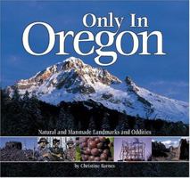 Only in Oregon: Natural and Manmade Landmarks and Oddities 1560372923 Book Cover