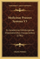 Medicinae Praxeos Systema V3: Ex Academiae Edinburgenae Disputationibus Inauguralibus (1781) 1166312089 Book Cover