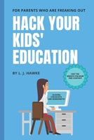 Hack Your Kids' Education: For Parents Who Are Freaking Out: Hack Your Education Book One 1734594799 Book Cover