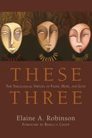 These Three: The Theological Virtues of Faith, Hope, and Love 1608992330 Book Cover