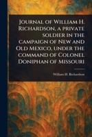 Journal of William H. Richardson, a Private Soldier in the Campaign of New and Old Mexico, Under the Command of Colonel Doniphan of Missouri 1023552647 Book Cover