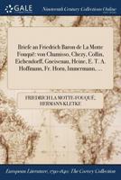 Briefe an Friedrich Baron de La Motte Fouquë: von Chamisso, Chezy, Collin, Eichendorff, Gneisenau, Heine, E. T. A. Hoffmann, Fr. Horn, Immermann, ... 1375256165 Book Cover