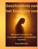 Geschiedenis van het Evangelie van Maria: Spiritueel ontwaken van vrouwelijke kracht en Goddelijke waarheid B0FVFTRDX3 Book Cover