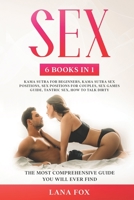Sex: 6 Books in 1: Kama Sutra for Beginners, Kama Sutra Sex Positions, Sex Positions for Couples, Sex Games Guide, Tantric Sex & How to Talk Dirty: The Most Comprehensive Guide You Will Ever Find. B08DBYPWGQ Book Cover