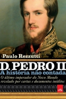 D. Pedro II - A História Não Contada: O último imperador do Novo Mundo revelado por cartas e documentos inéditos 8577346773 Book Cover