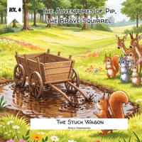 Vol. 4 - The Adventures of Pip the Brave Squirrel - The Stuck Wagon B0GSQ7GHNP Book Cover