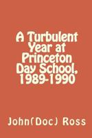 A Turbulent Year at Princeton Day School, 1989-1990 1502551632 Book Cover