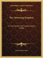 The Advancing Kingdom: Or The Wonders Of Foretold History 1104476762 Book Cover