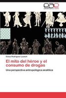 El mito del héroe y el consumo de drogas: Una perspectiva antropológica analítica 3846572268 Book Cover