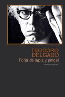 Teodoro Delgado: Forja de Lapiz y Pincel 1496077458 Book Cover