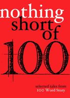 Nothing Short Of: Selected Tales from 100 Word Story.org 1944853480 Book Cover