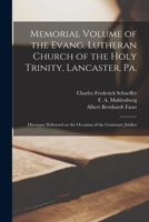 Memorial volume of the Evang. Lutheran Church of the Holy Trinity, Lancaster, Pa.: Discourse delivered on the occasion of the centenary jubilee 1014431492 Book Cover