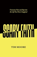 Scary Faith: Overcome Fear and Step into the Life You Never Imagined B09XZM7M3Z Book Cover