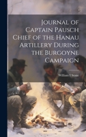 Journal of Captain Pausch Chief of the Hanau Artillery During the Burgoyne Campaign 1019401338 Book Cover