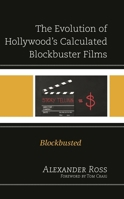 The Evolution of Hollywood's Calculated Blockbuster Films: Blockbusted 1666911089 Book Cover