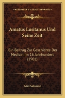 Amatus Lusitanus Und Seine Zeit: Ein Beitrag Zur Geschichte Der Medicin Im 16 Jahrhundert (1901) 0270588450 Book Cover