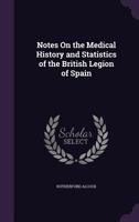 Notes On the Medical History and Statistics of the British Legion of Spain 1146987560 Book Cover