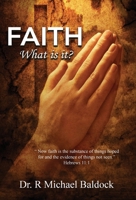 Faith, What is it?: Now faith is the substance of things hoped for and the evidence of things not seen. Hebrews 11:1 195467340X Book Cover