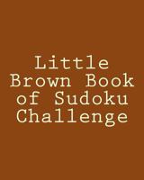 Little Brown Book of Sudoku Challenge: Fun, Large Print Sudoku Puzzles 1482349167 Book Cover