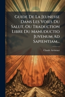 Guide De La Jeunesse Dans Les Voies Du Salut, Ou Traduction Libre Du Manuductio Juvenum Ad Sapientiam... 1279525452 Book Cover