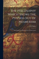 The Philosophy Which Shows the Physiology of Mesmerism: And Explains the Phenomenon of Clairvoyance 102189222X Book Cover