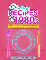 Vintage Recipes of the 1980s: A Retro Cookbook That Will Bring Back the Magic and Excitement of a Truly Remarkable Decade B0CQQY1GWM Book Cover