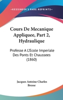Cours De Mécanique Appliquée: Professé A L'école Imperiale Des Ponts Et Chaussées. Hydraulique, Volume 2... 1160843430 Book Cover