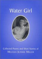 Water Girl: Collected Poems and Short Stories of Melissa Jeanne Miller 0967917921 Book Cover