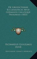 De Iurisdictionis Ecclesiasticae Apud Germanos Gallosque Progressu (1855) 1160392137 Book Cover