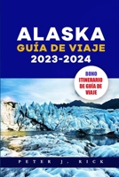 Alaska Guía de Viaje 2023-2024: Los mejores trucos y consejos prácticos para su viaje con elementos básicos para empacar, pautas de seguridad e ... para un viaje inolvidable (Spanish Edition) B0CQ4RTJBB Book Cover